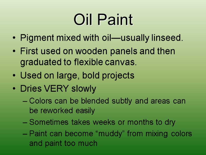 Oil Paint Pigment mixed with oil—usually linseed. First used on wooden panels and then